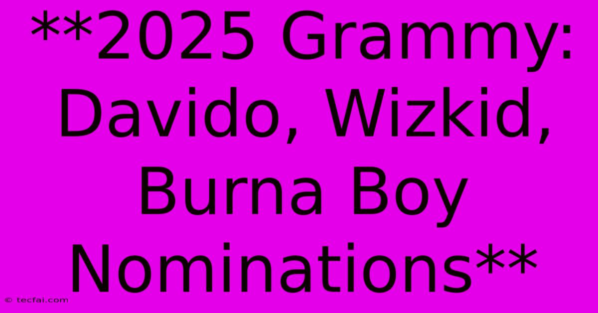 **2025 Grammy:  Davido, Wizkid, Burna Boy Nominations** 