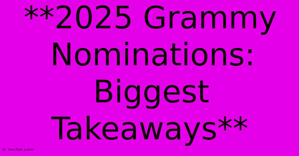 **2025 Grammy Nominations: Biggest Takeaways**