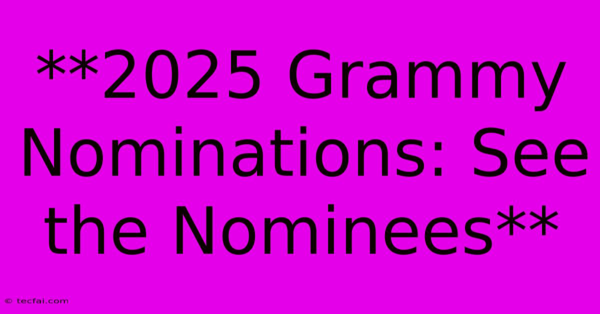 **2025 Grammy Nominations: See The Nominees**