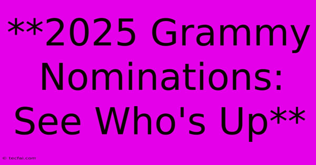 **2025 Grammy Nominations: See Who's Up**