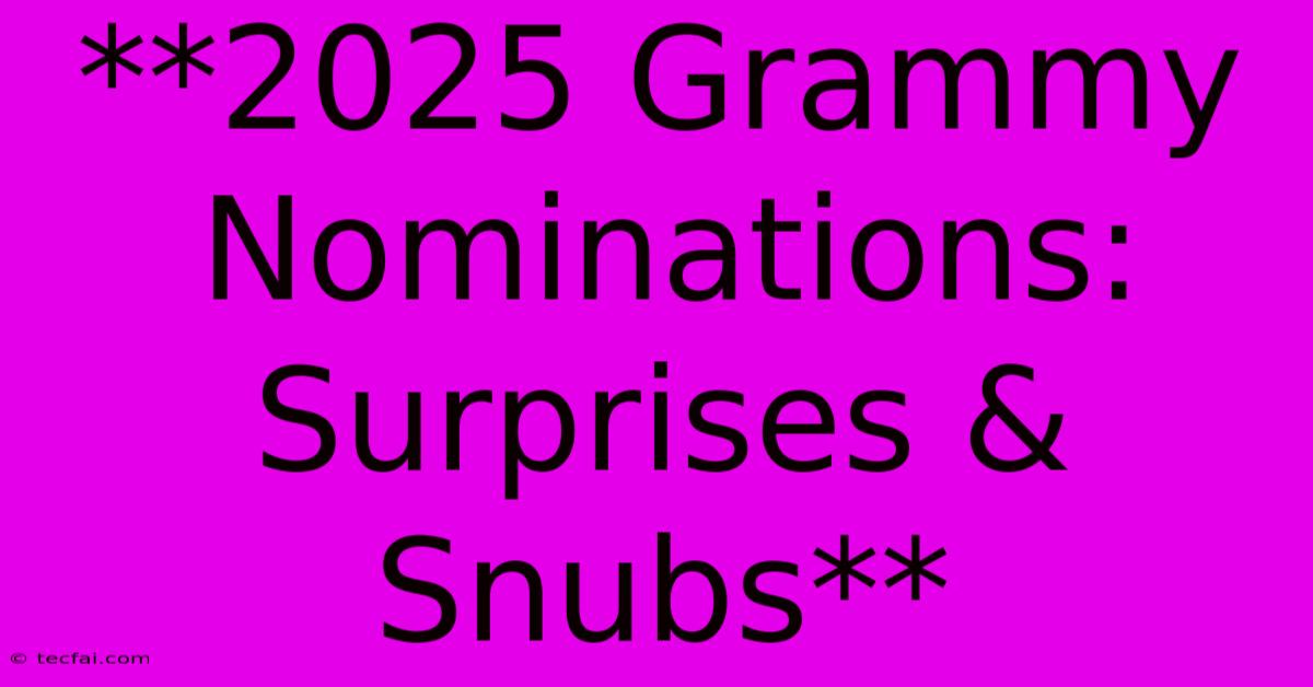 **2025 Grammy Nominations: Surprises & Snubs**