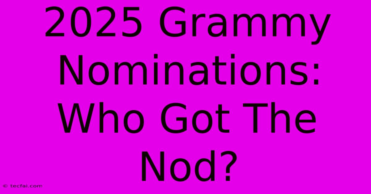 2025 Grammy Nominations: Who Got The Nod?