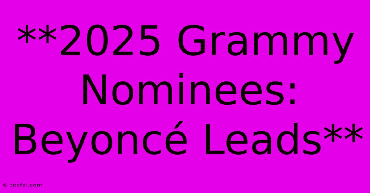 **2025 Grammy Nominees: Beyoncé Leads** 