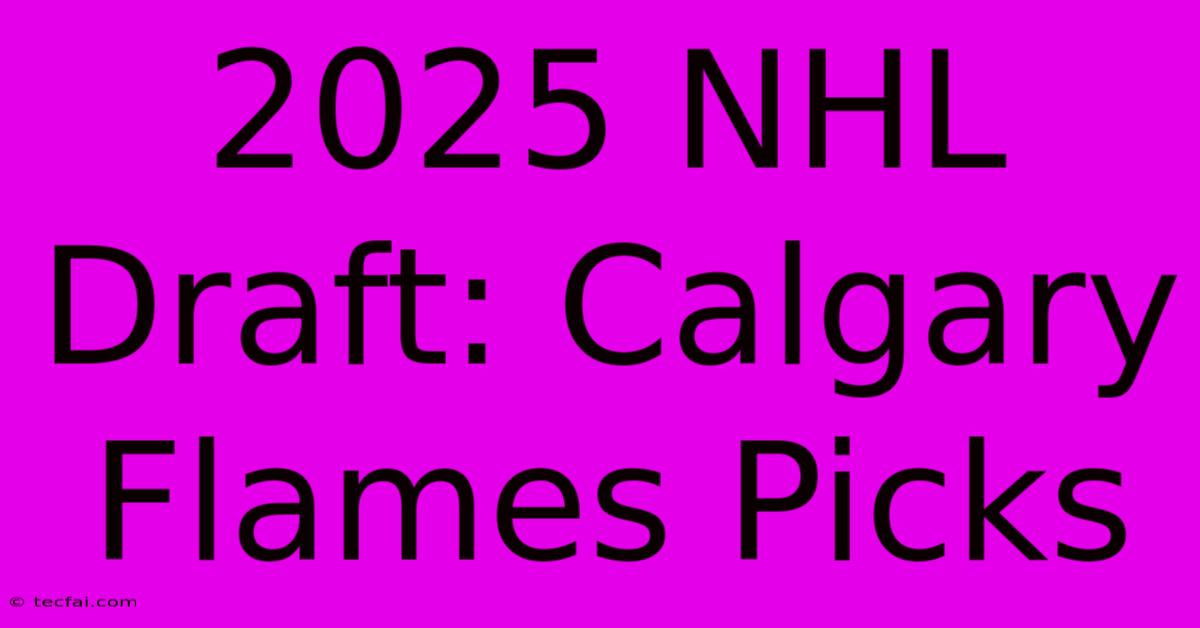 2025 NHL Draft: Calgary Flames Picks