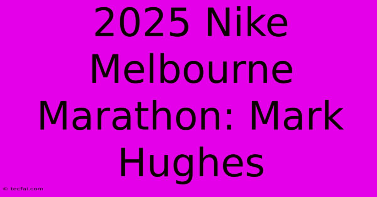 2025 Nike Melbourne Marathon: Mark Hughes