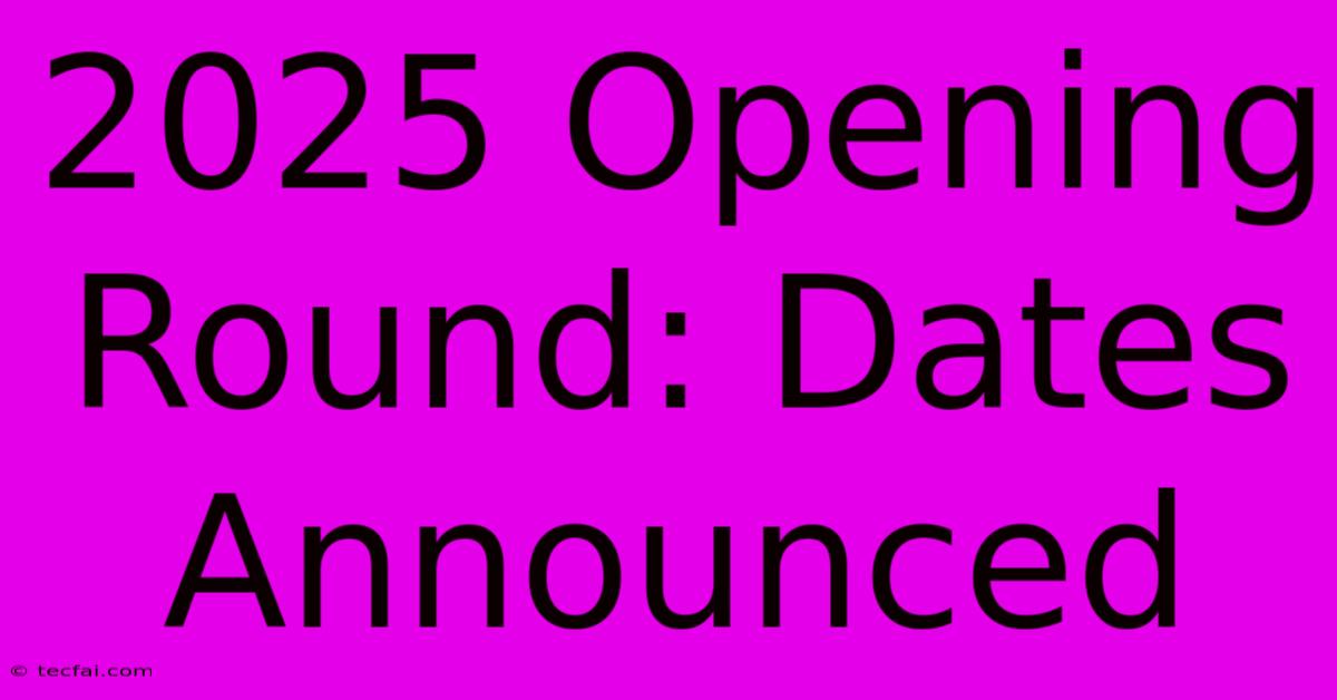 2025 Opening Round: Dates Announced