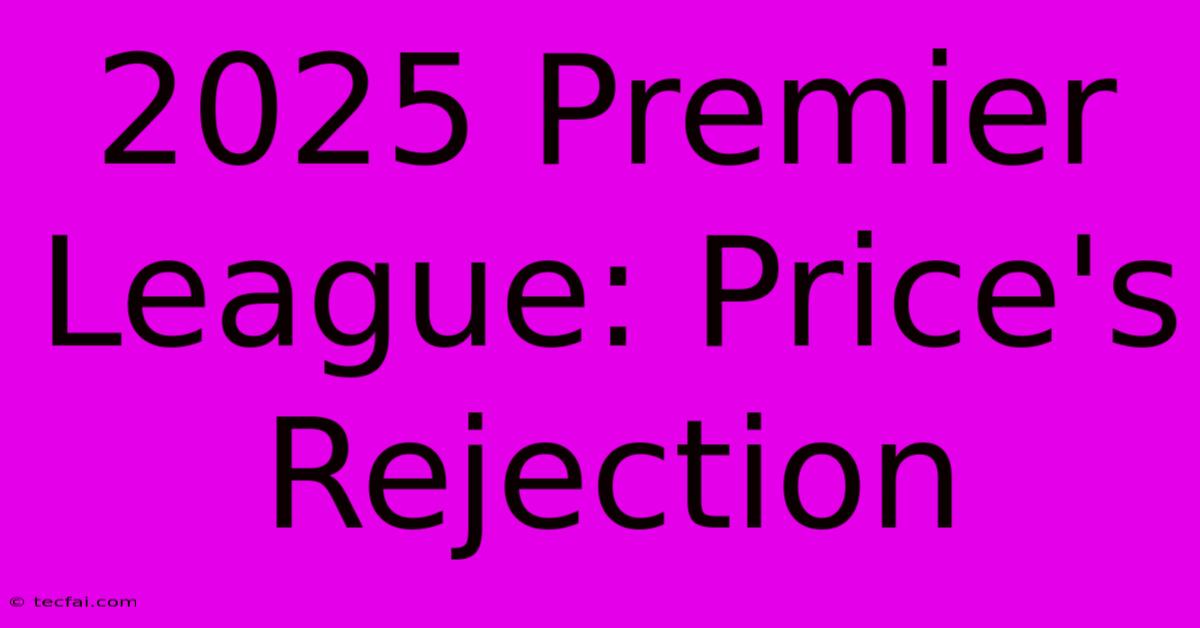 2025 Premier League: Price's Rejection