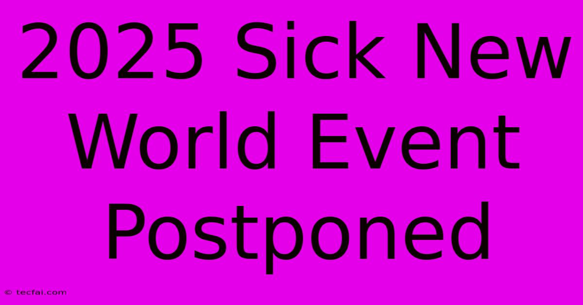 2025 Sick New World Event Postponed