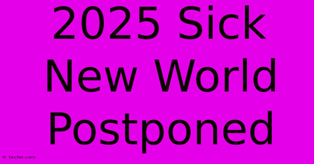 2025 Sick New World Postponed