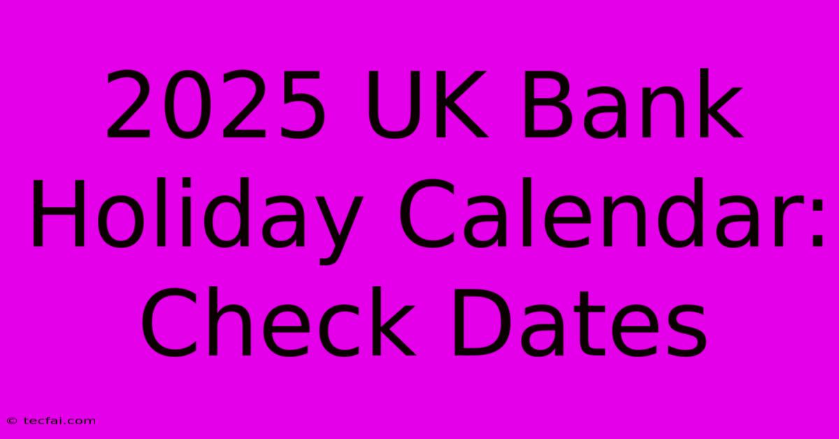 2025 UK Bank Holiday Calendar: Check Dates