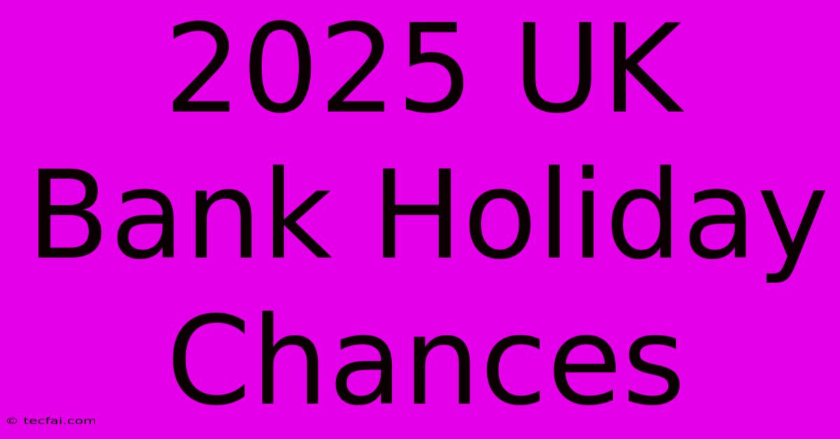 2025 UK Bank Holiday Chances