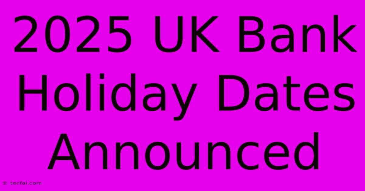 2025 UK Bank Holiday Dates Announced