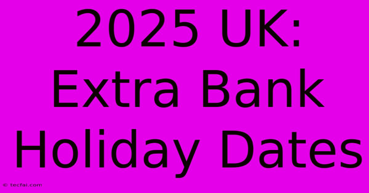 2025 UK: Extra Bank Holiday Dates