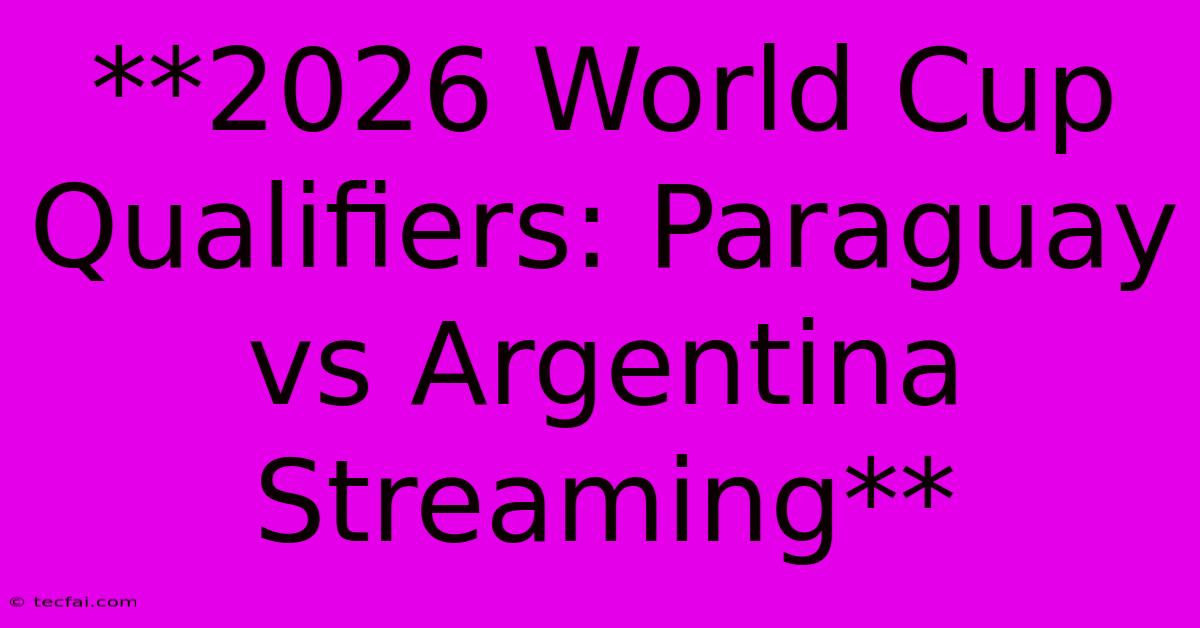 **2026 World Cup Qualifiers: Paraguay Vs Argentina Streaming** 