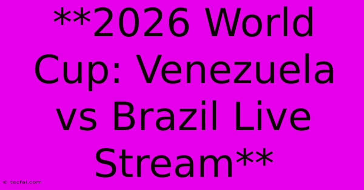 **2026 World Cup: Venezuela Vs Brazil Live Stream**