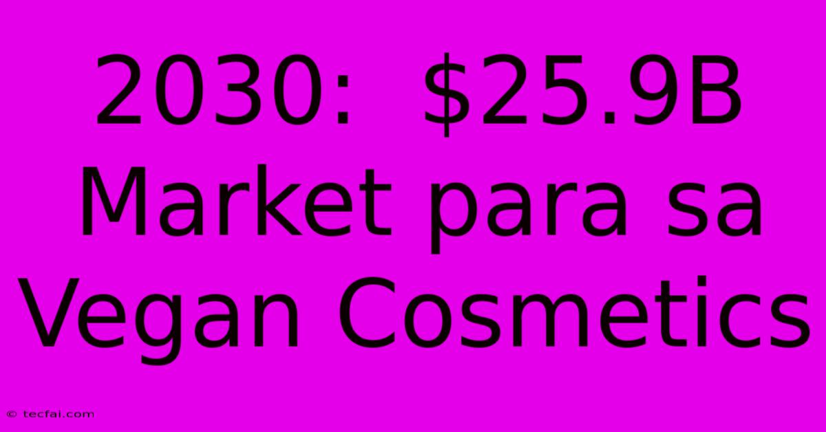 2030:  $25.9B Market Para Sa Vegan Cosmetics