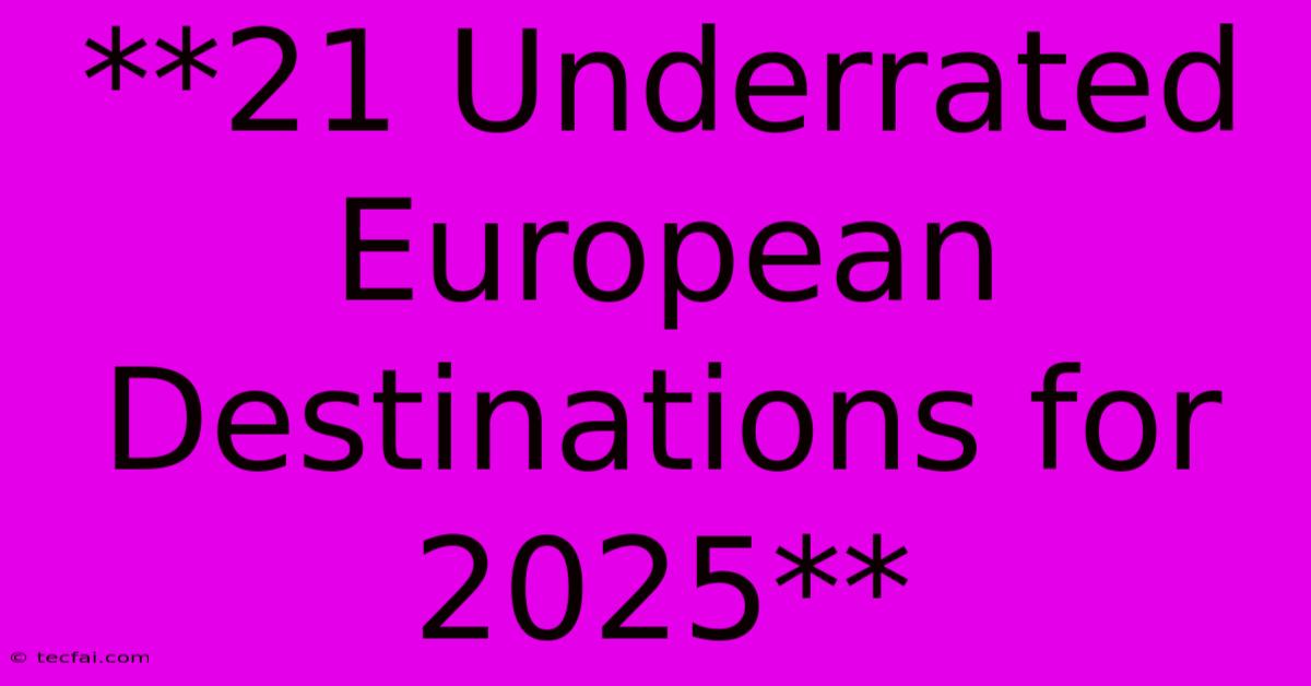 **21 Underrated European Destinations For 2025**