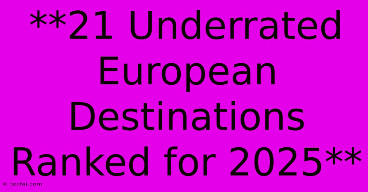 **21 Underrated European Destinations Ranked For 2025**