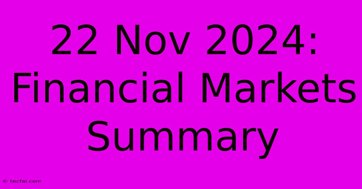 22 Nov 2024:  Financial Markets Summary