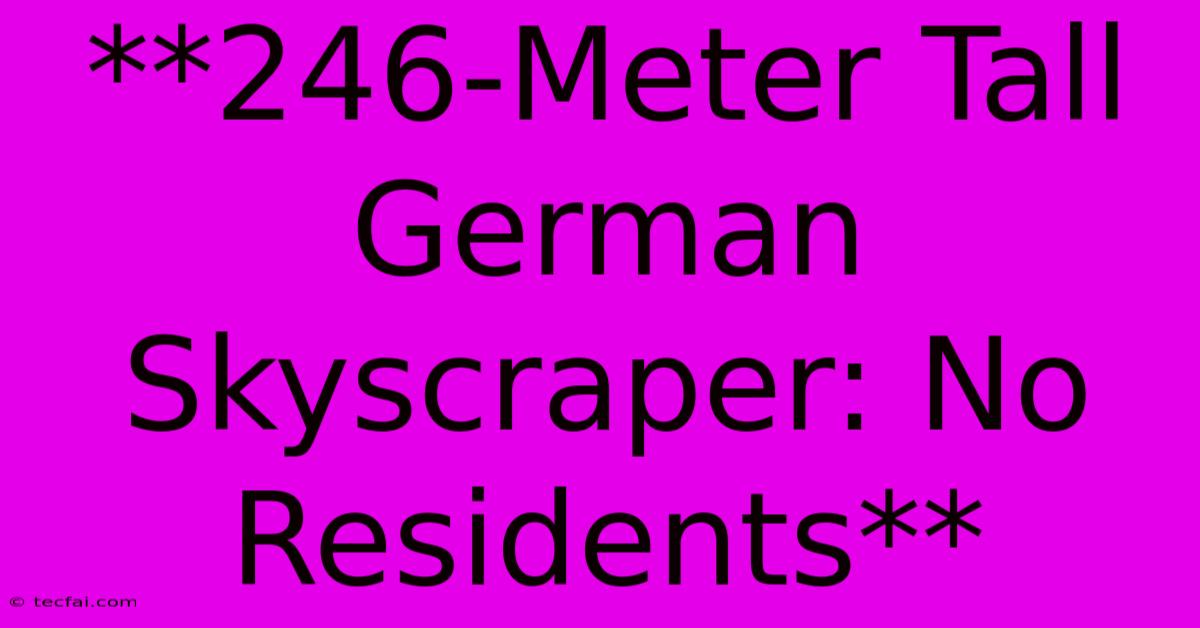 **246-Meter Tall German Skyscraper: No Residents**