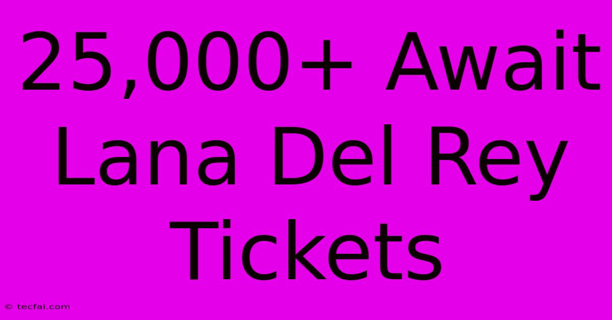 25,000+ Await Lana Del Rey Tickets