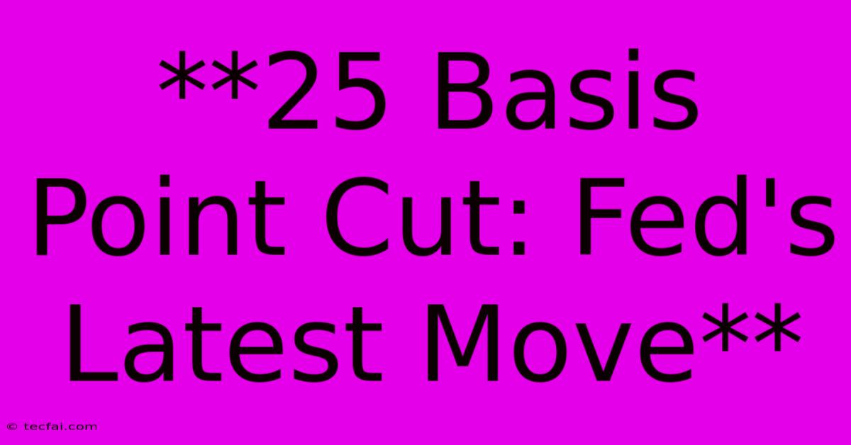 **25 Basis Point Cut: Fed's Latest Move**