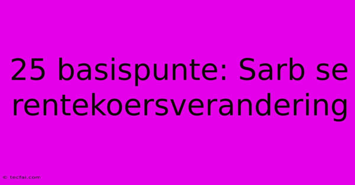 25 Basispunte: Sarb Se Rentekoersverandering