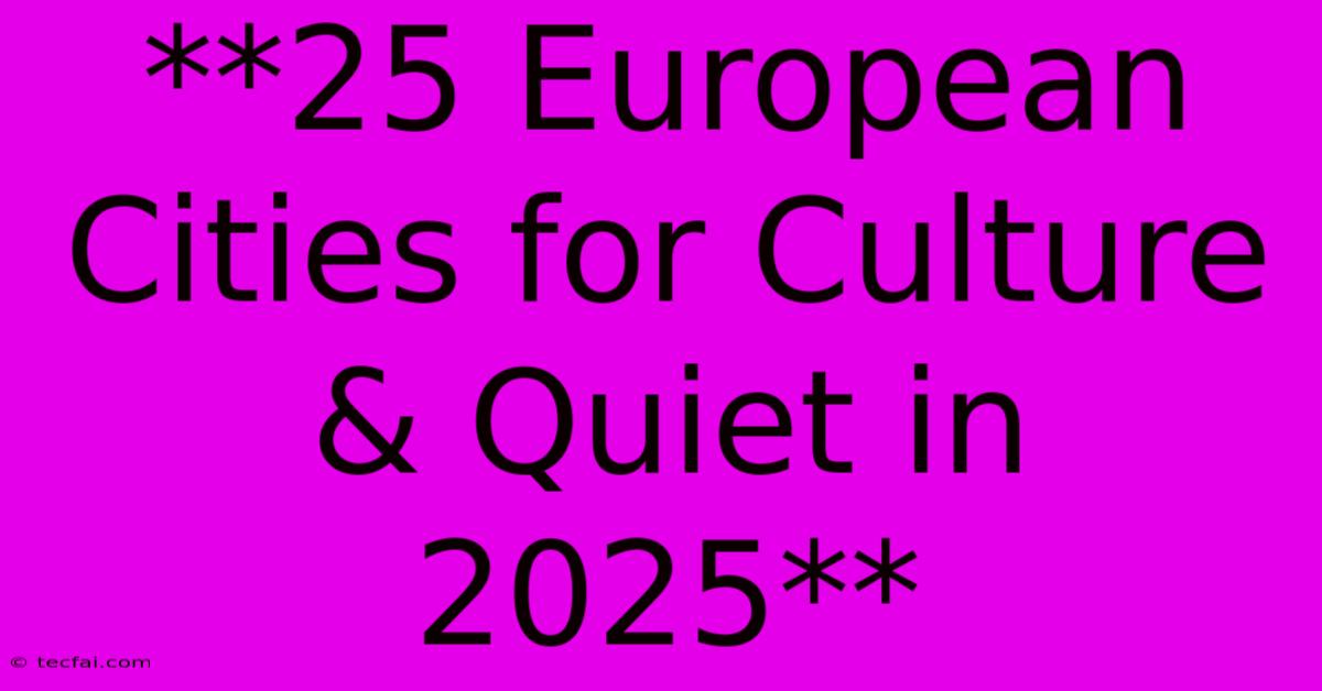 **25 European Cities For Culture & Quiet In 2025**