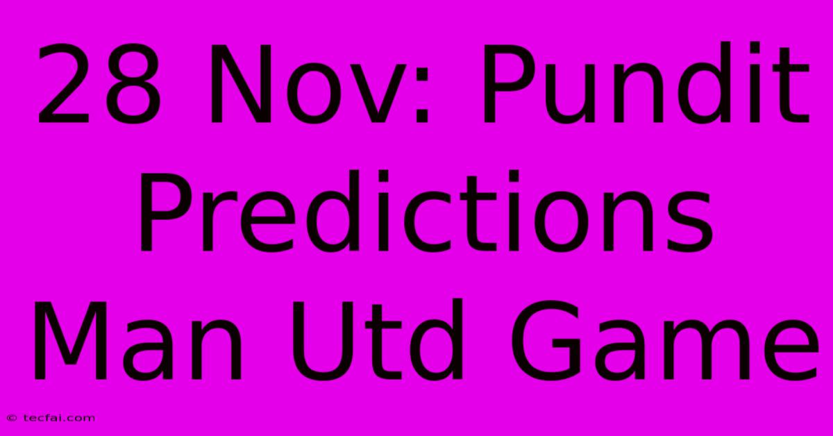 28 Nov: Pundit Predictions Man Utd Game