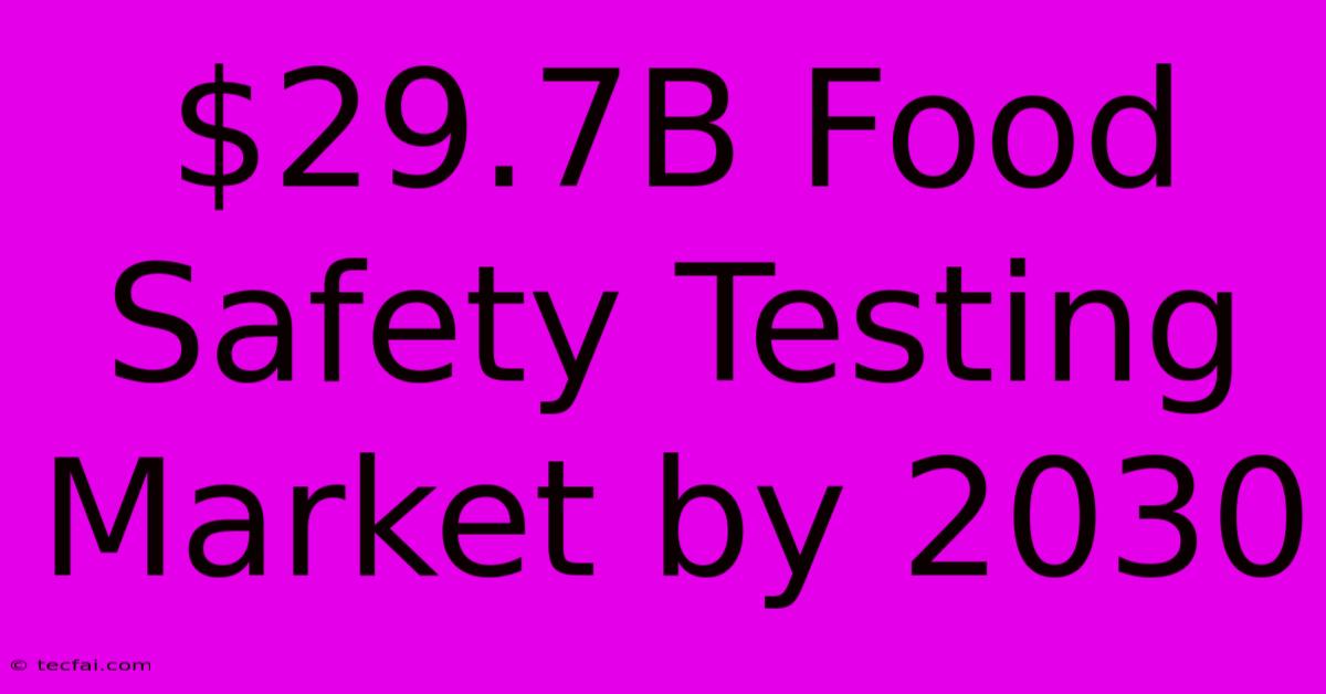 $29.7B Food Safety Testing Market By 2030