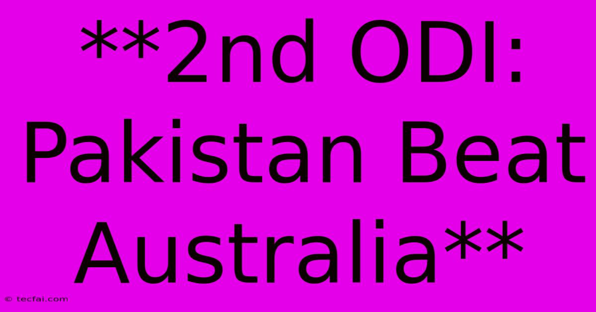 **2nd ODI: Pakistan Beat Australia**