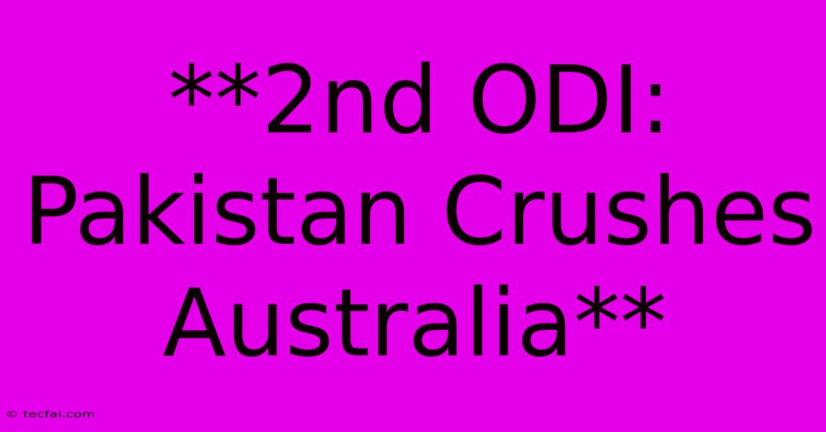 **2nd ODI: Pakistan Crushes Australia**