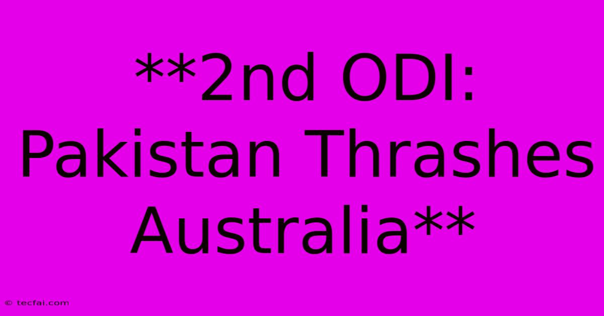 **2nd ODI: Pakistan Thrashes Australia**