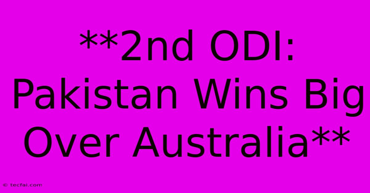 **2nd ODI: Pakistan Wins Big Over Australia**