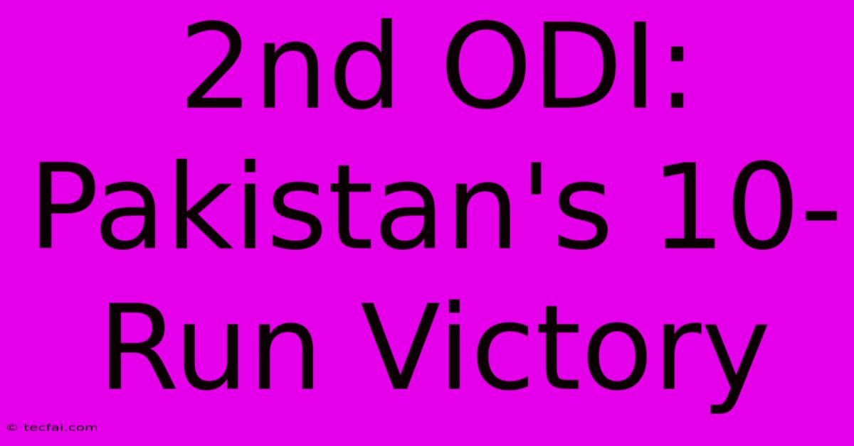 2nd ODI: Pakistan's 10-Run Victory