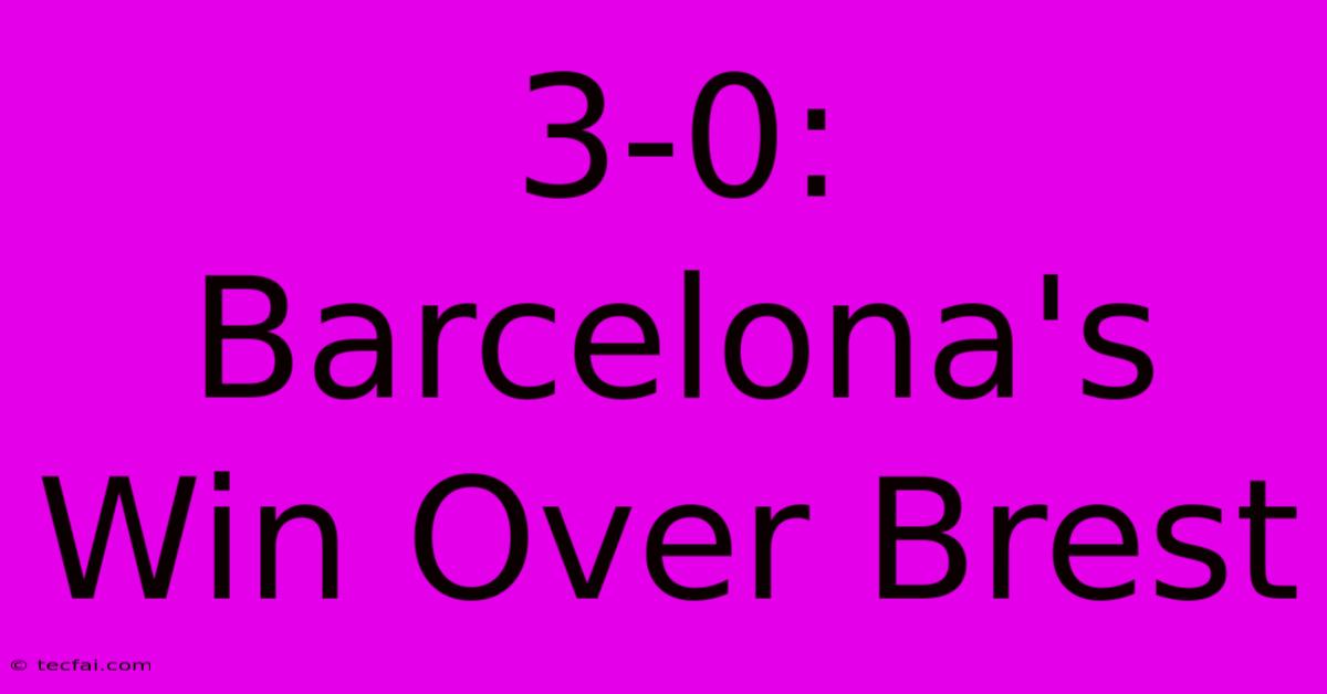 3-0: Barcelona's Win Over Brest