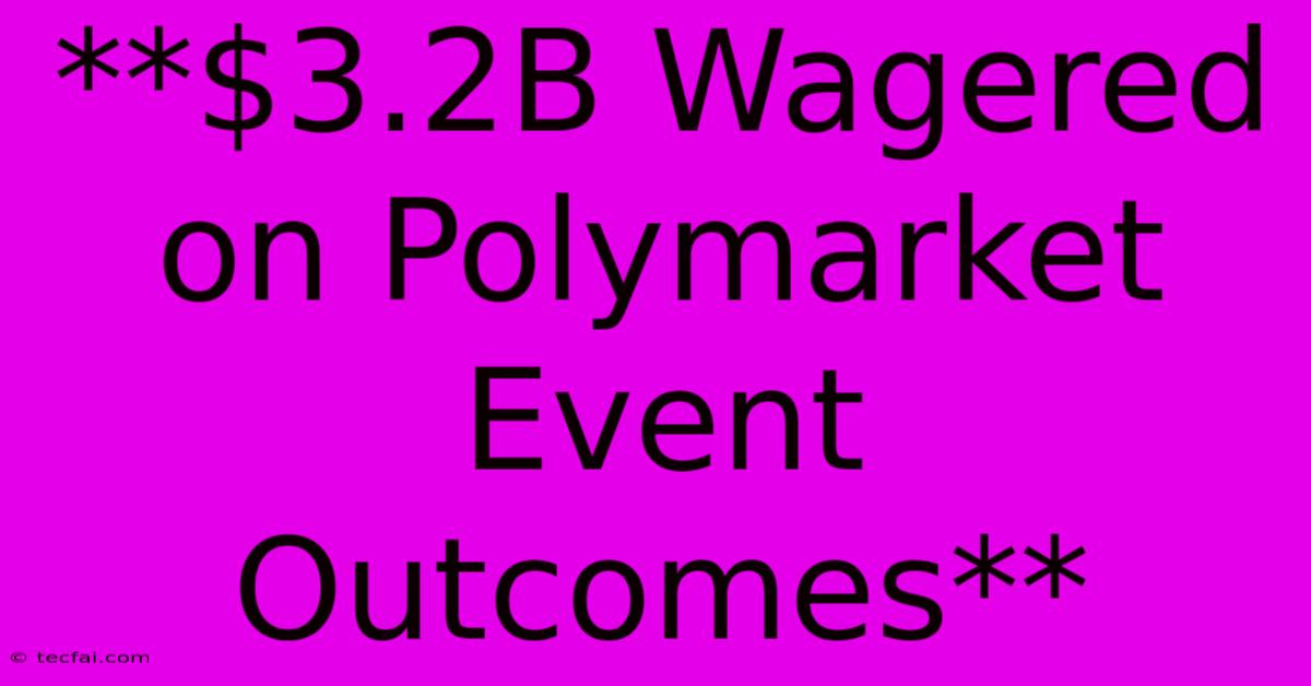 **$3.2B Wagered On Polymarket Event Outcomes** 