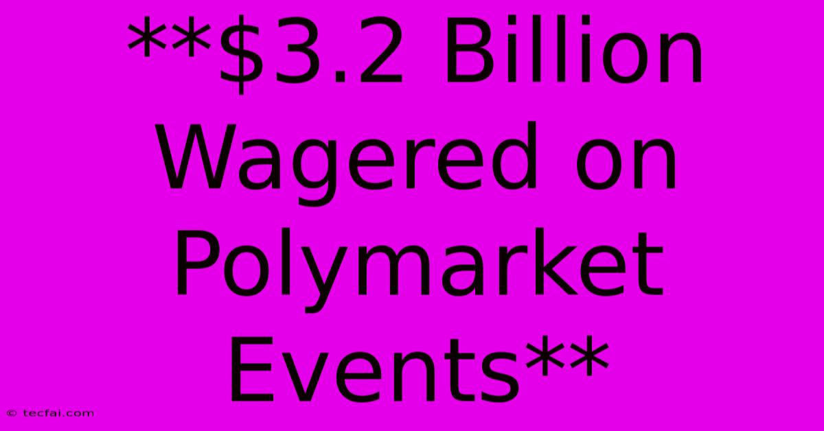 **$3.2 Billion Wagered On Polymarket Events**