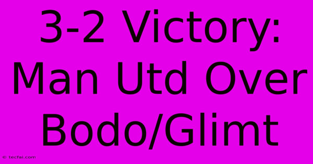 3-2 Victory: Man Utd Over Bodo/Glimt