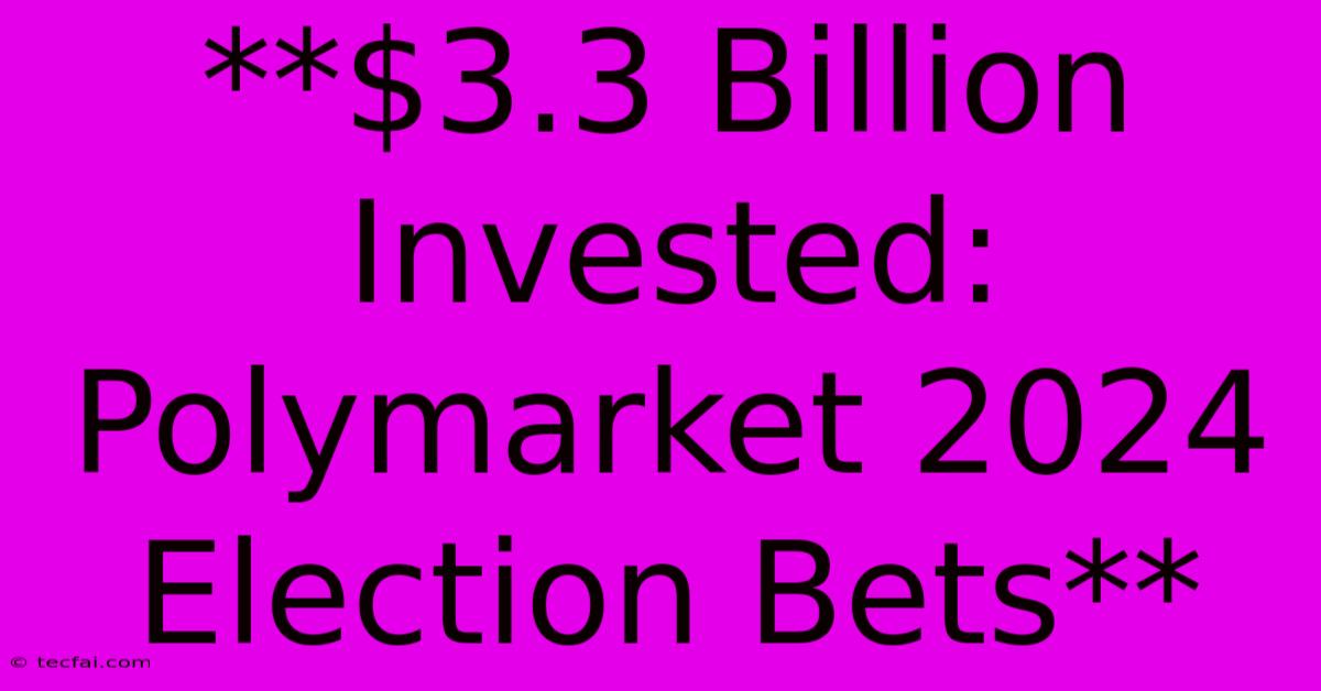 **$3.3 Billion Invested: Polymarket 2024 Election Bets** 