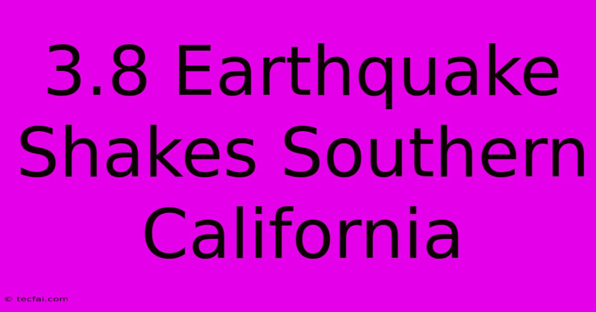 3.8 Earthquake Shakes Southern California