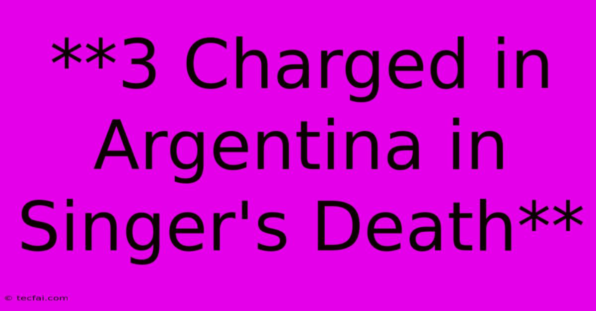 **3 Charged In Argentina In Singer's Death** 