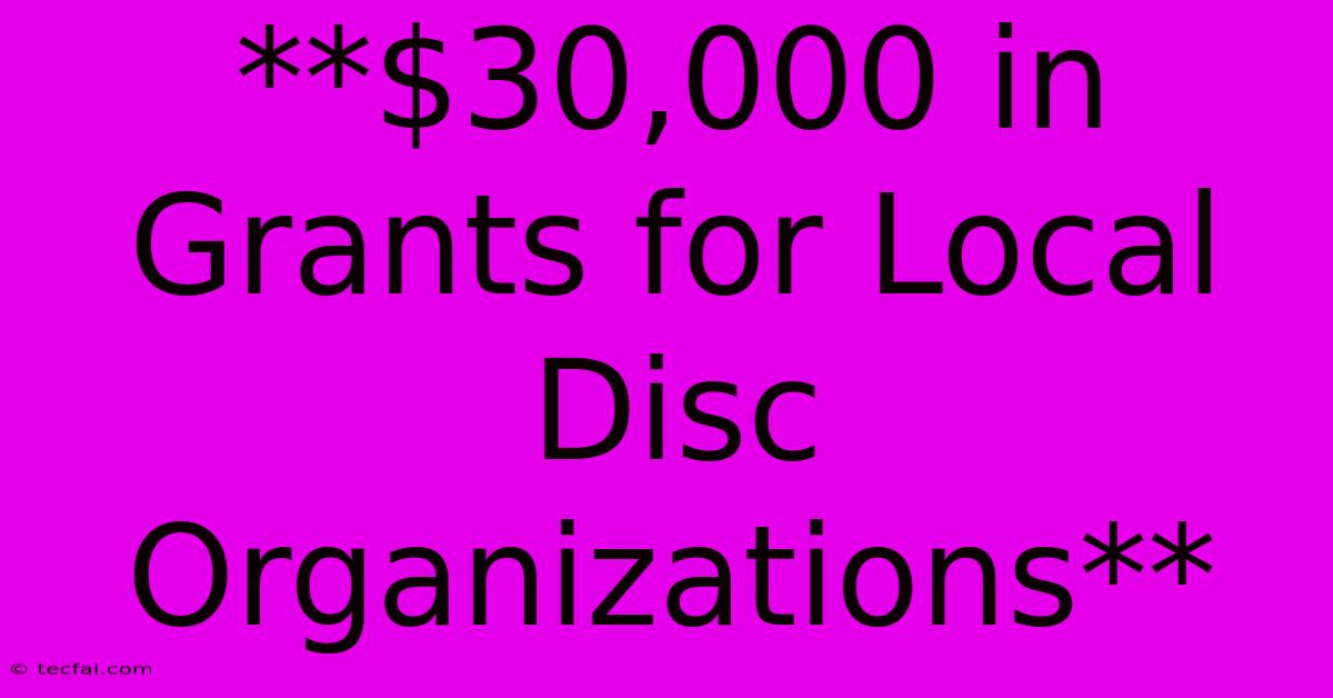 **$30,000 In Grants For Local Disc Organizations** 