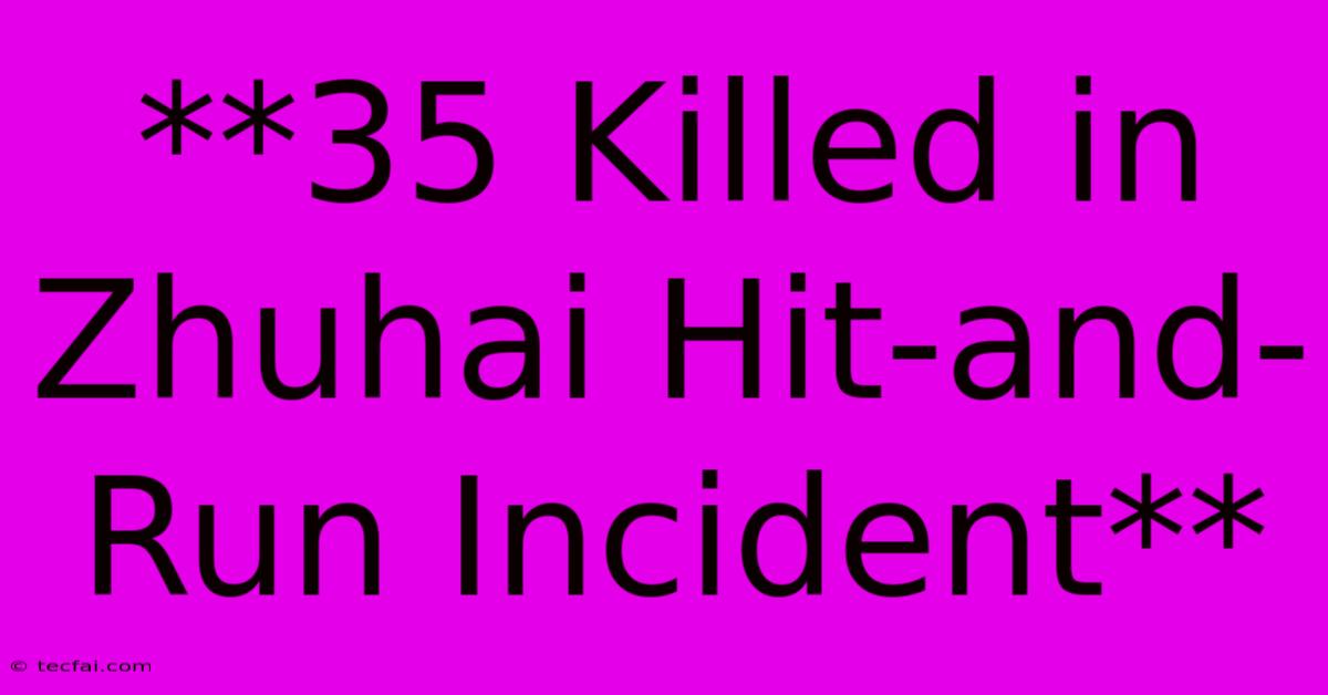 **35 Killed In Zhuhai Hit-and-Run Incident** 