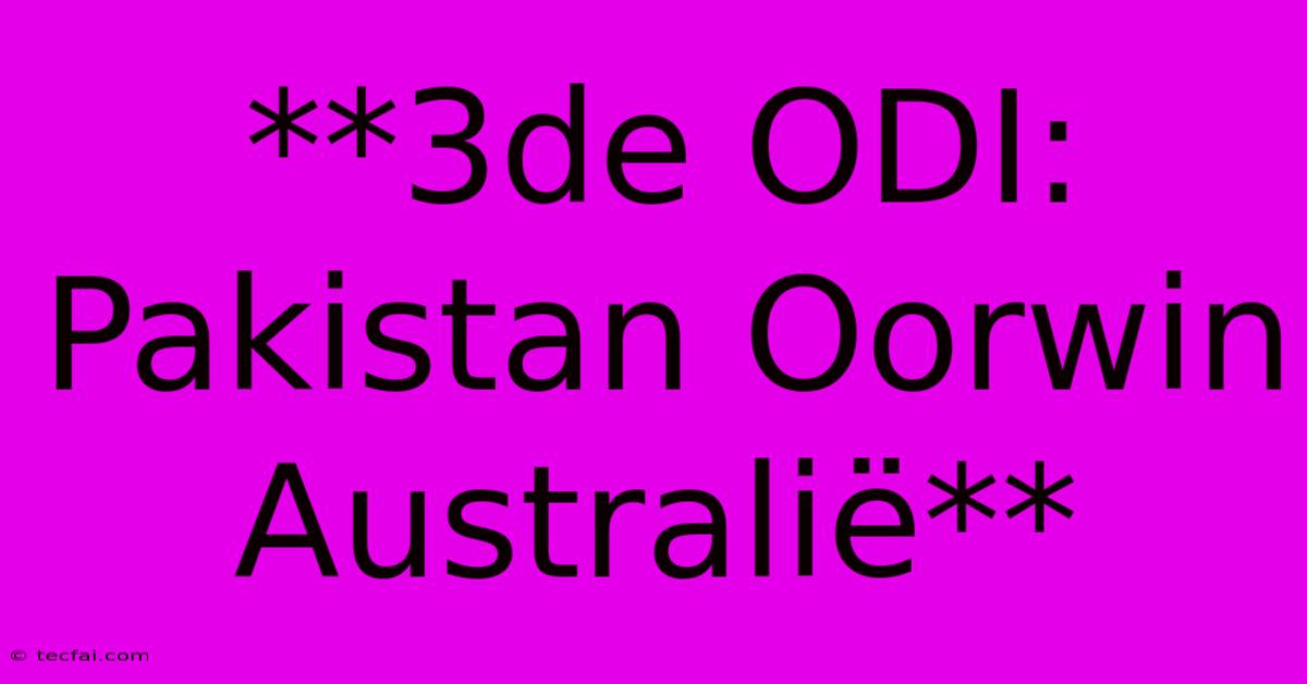 **3de ODI: Pakistan Oorwin Australië** 