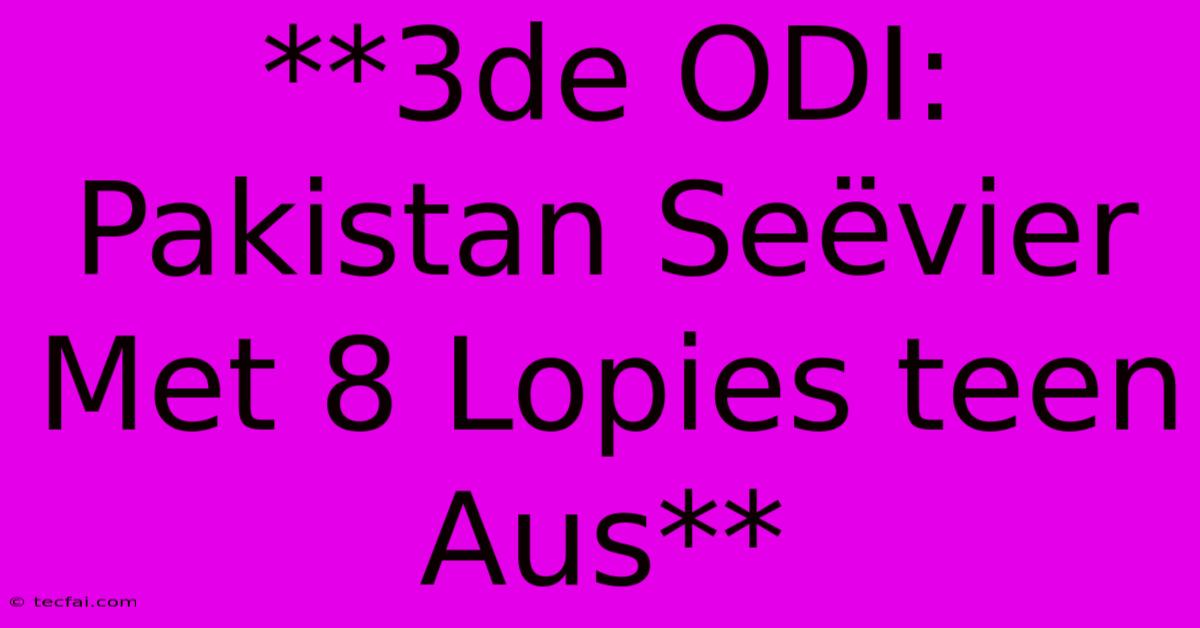 **3de ODI: Pakistan Seëvier Met 8 Lopies Teen Aus** 