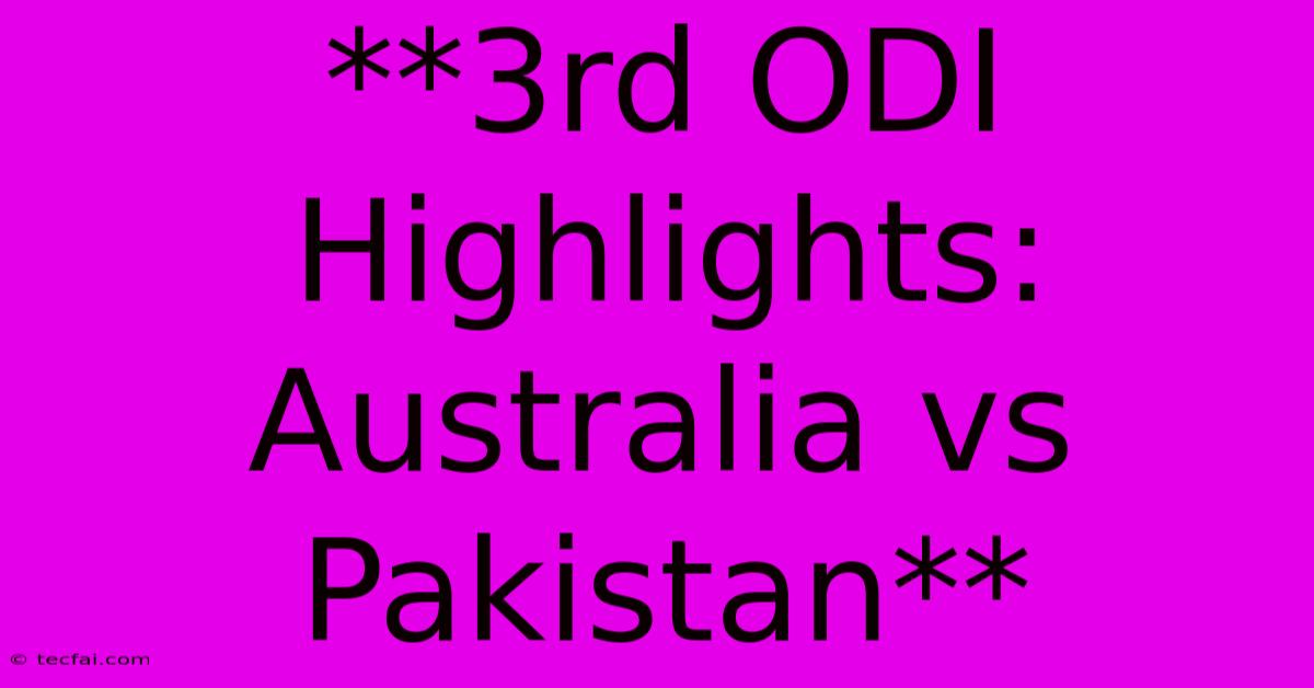 **3rd ODI Highlights: Australia Vs Pakistan**