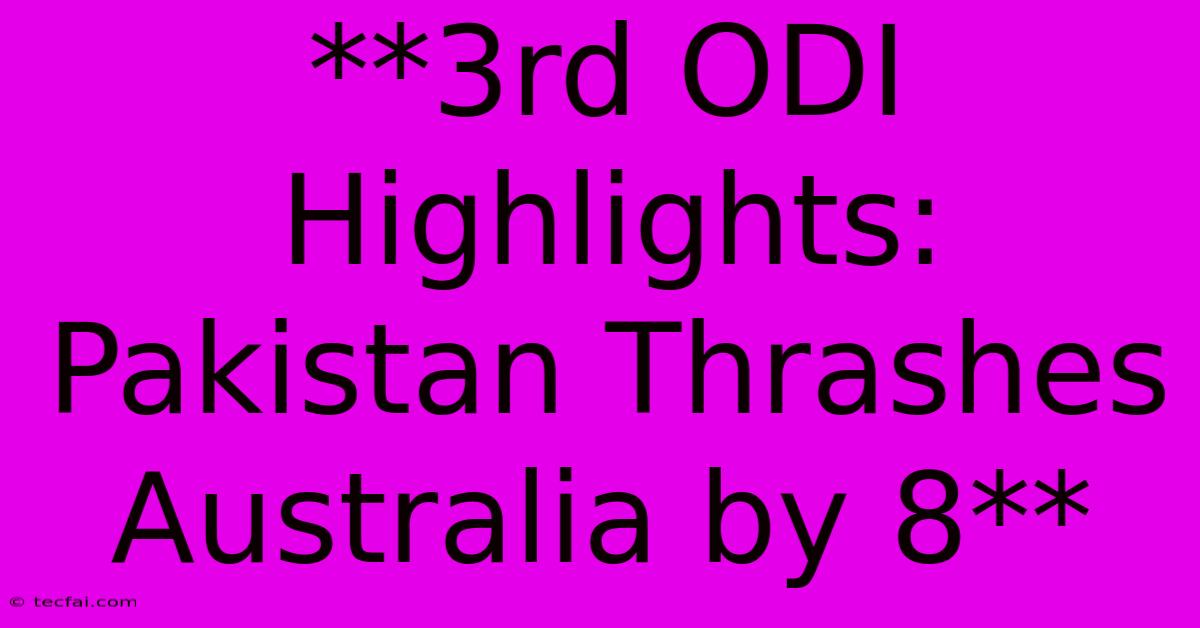 **3rd ODI Highlights: Pakistan Thrashes Australia By 8**