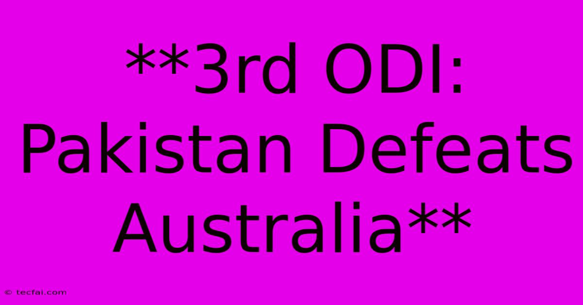 **3rd ODI: Pakistan Defeats Australia**