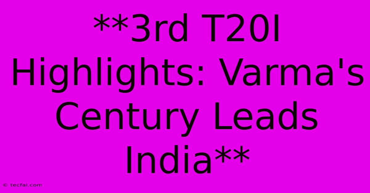 **3rd T20I Highlights: Varma's Century Leads India** 